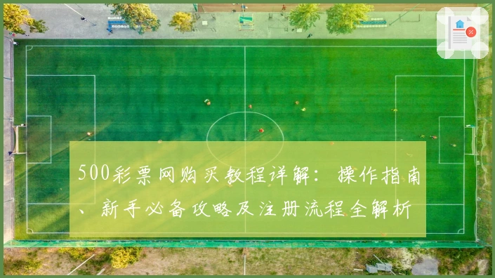 500彩票网购买教程详解:操作指南、新手必备攻略及注册流程全解析