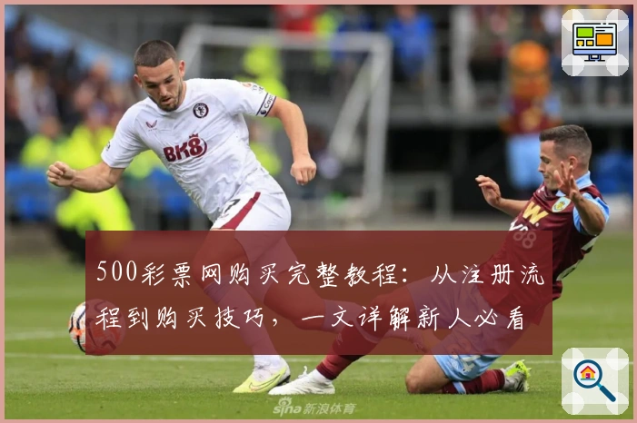 500彩票网购买完整教程：从注册流程到购买技巧，一文详解新人必看攻略